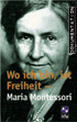 Wo ich bin, ist Freiheit - Maria Montessori